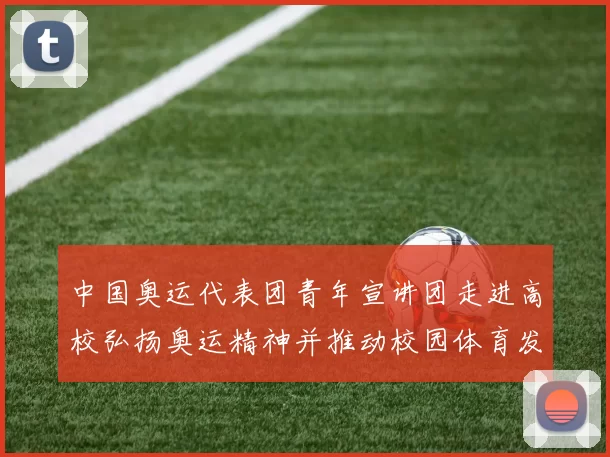 中国奥运代表团青年宣讲团走进高校弘扬奥运精神并推动校园体育发展
