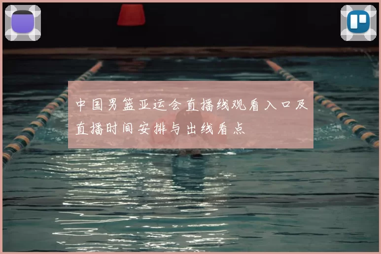 中国男篮亚运会直播线观看入口及直播时间安排与出线看点