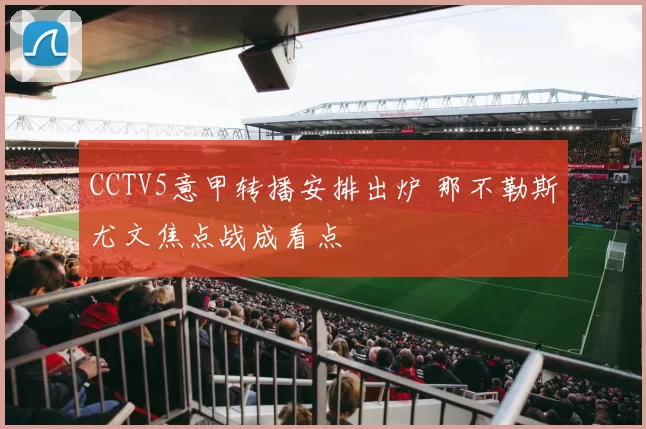 CCTV5意甲转播安排出炉 那不勒斯尤文焦点战成看点