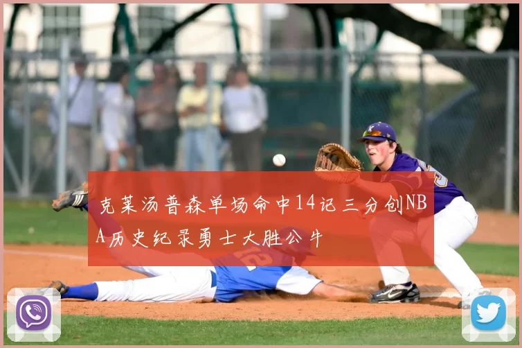 克莱汤普森单场命中14记三分创NBA历史纪录勇士大胜公牛