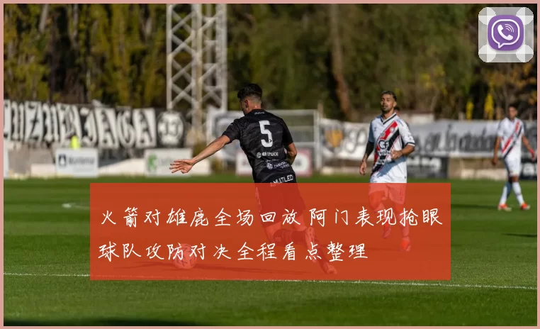 火箭对雄鹿全场回放 阿门表现抢眼球队攻防对决全程看点整理