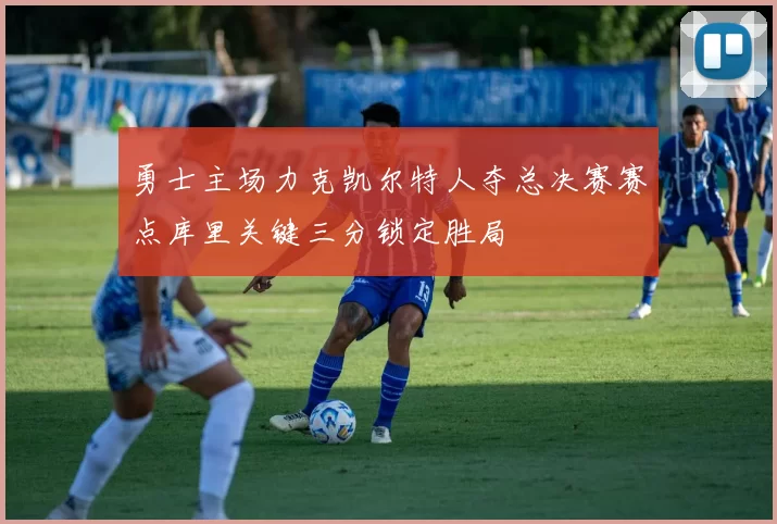 勇士主场力克凯尔特人夺总决赛赛点库里关键三分锁定胜局