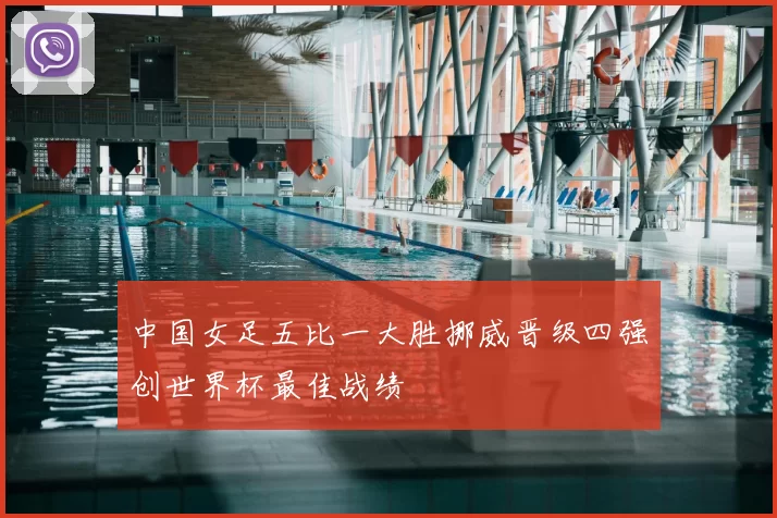 中国女足五比一大胜挪威晋级四强创世界杯最佳战绩