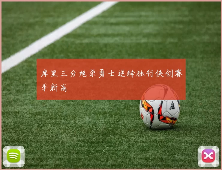 库里三分绝杀勇士逆转独行侠创赛季新高