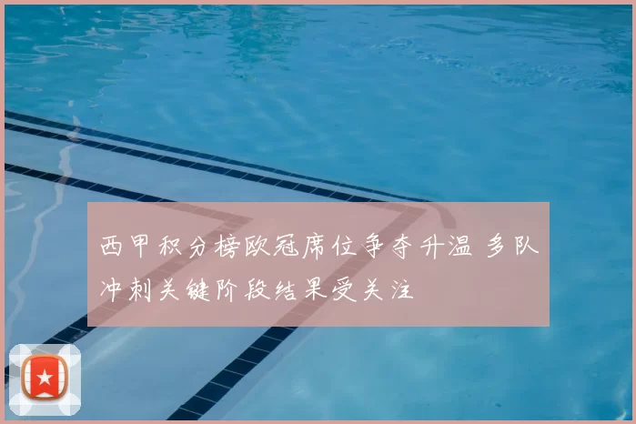 西甲积分榜欧冠席位争夺升温 多队冲刺关键阶段结果受关注