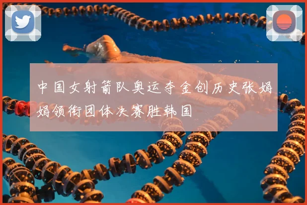 中国女射箭队奥运夺金创历史张娟娟领衔团体决赛胜韩国