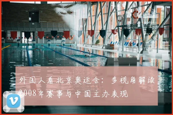 外国人看北京奥运会：多视角解读2008年赛事与中国主办表现