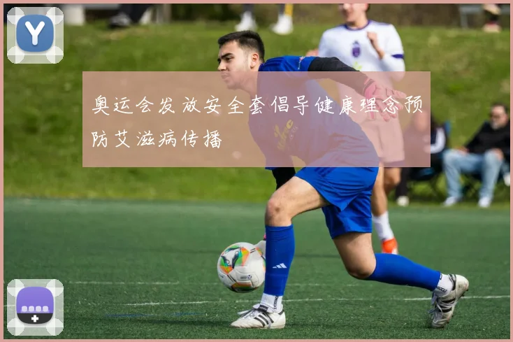 奥运会发放安全套倡导健康理念预防艾滋病传播